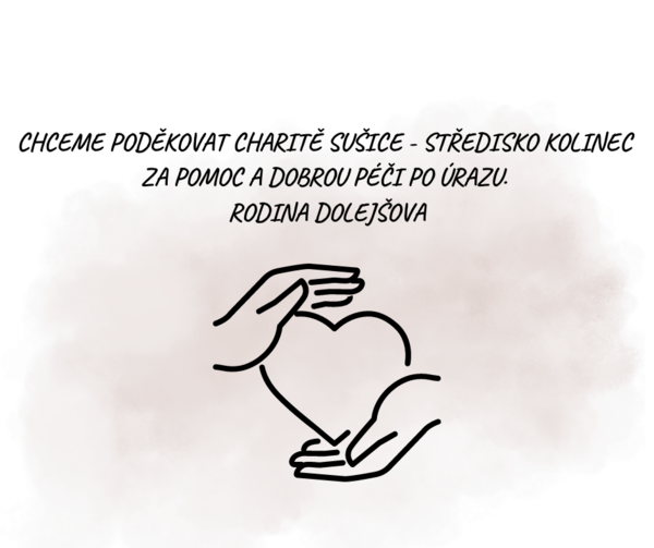 CHCEME PODĚKOVAT CHARITĚ SUŠICE, STŘEDISKU KOLINEC ZA POMOC A DOBROU PÉČI PO ÚRAZU. RODINA DOLEJŠOVA